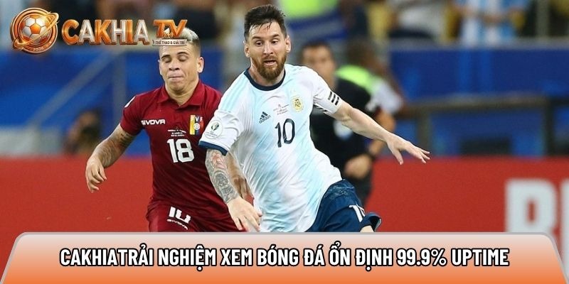 Xemcakhia.net trải nghiệm xem bóng đá ổn định 99.9% uptime 